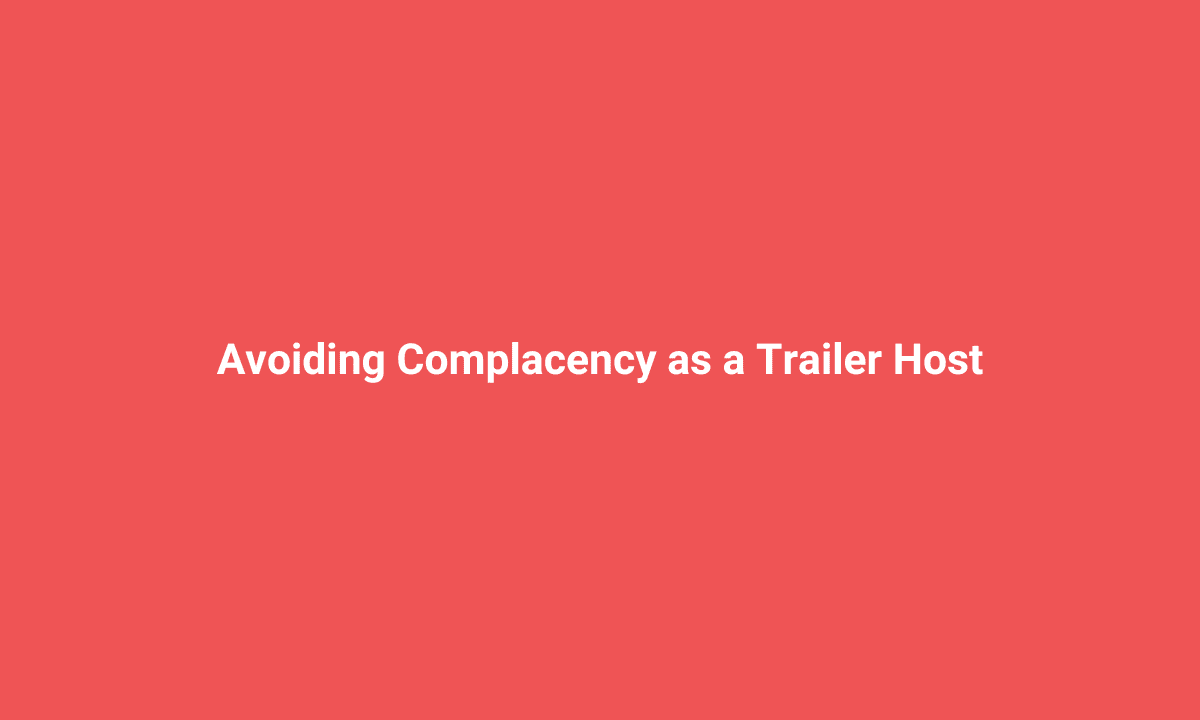 Avoiding Complacency as a Trailer Host