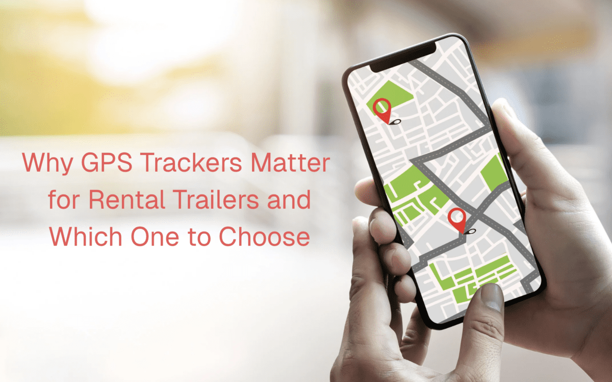 Trailer Rental Business 101: Why GPS Trackers Matter for Rental Trailers and Which One to Choose